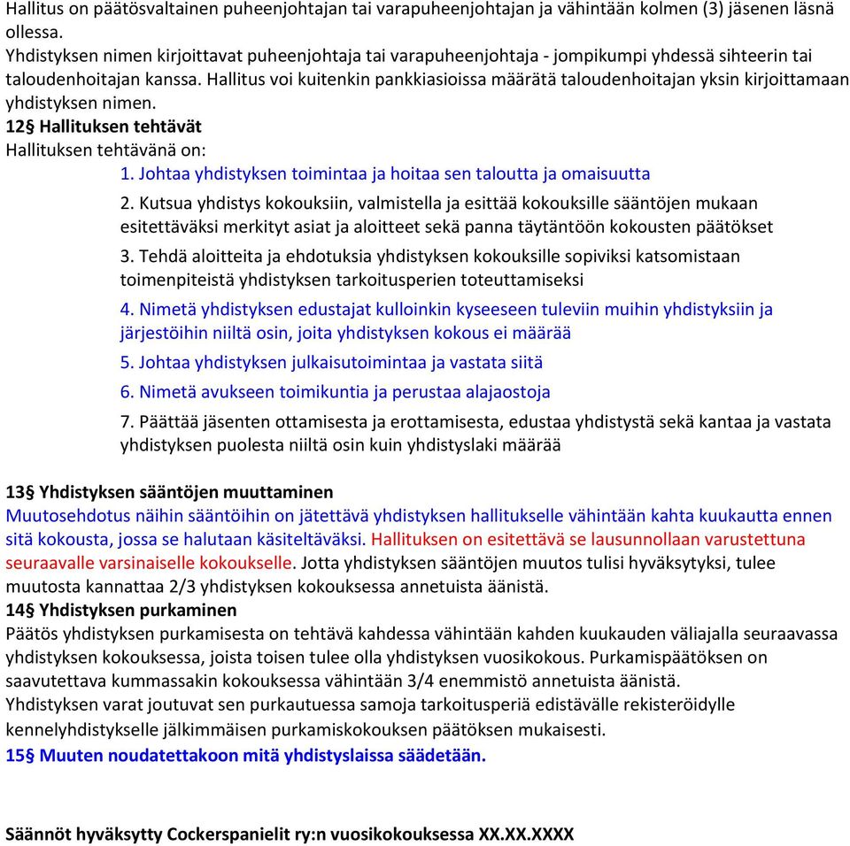 Hallitus voi kuitenkin pankkiasioissa määrätä taloudenhoitajan yksin kirjoittamaan yhdistyksen nimen. 12 Hallituksen tehtävät Hallituksen tehtävänä on: 1.