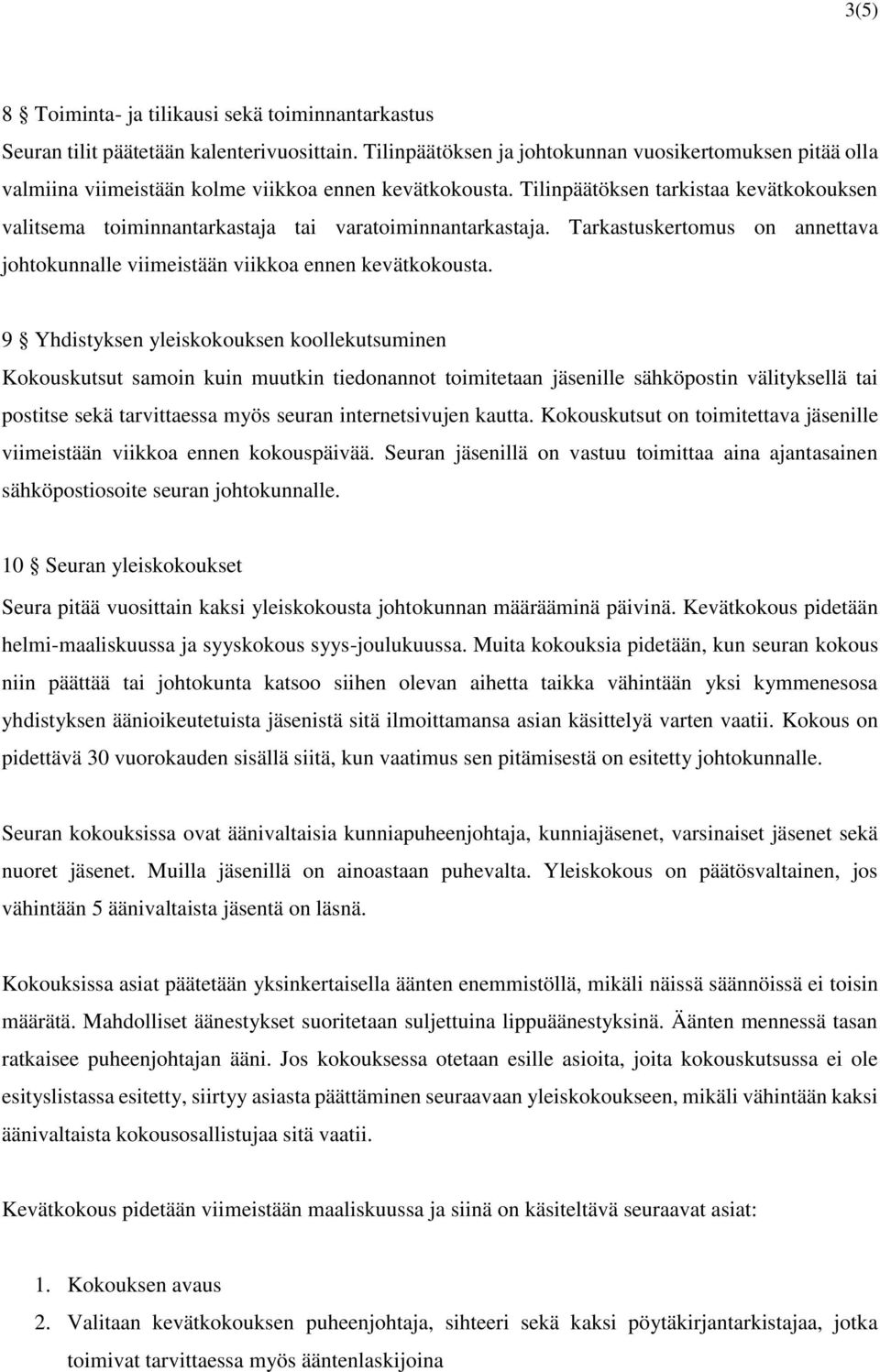 Tilinpäätöksen tarkistaa kevätkokouksen valitsema toiminnantarkastaja tai varatoiminnantarkastaja. Tarkastuskertomus on annettava johtokunnalle viimeistään viikkoa ennen kevätkokousta.