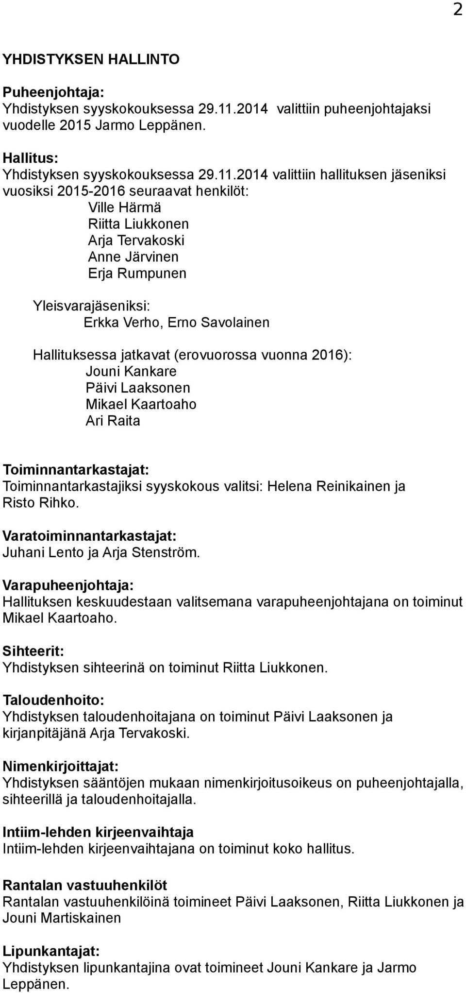 2014 valittiin hallituksen jäseniksi vuosiksi 2015-2016 seuraavat henkilöt: Ville Härmä Riitta Liukkonen Arja Tervakoski Anne Järvinen Erja Rumpunen Yleisvarajäseniksi: Erkka Verho, Erno Savolainen