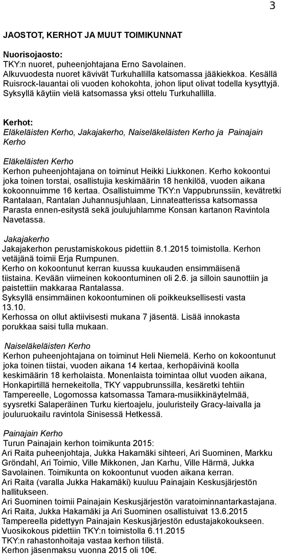 Kerhot: Eläkeläisten Kerho, Jakajakerho, Naiseläkeläisten Kerho ja Painajain Kerho Eläkeläisten Kerho Kerhon puheenjohtajana on toiminut Heikki Liukkonen.