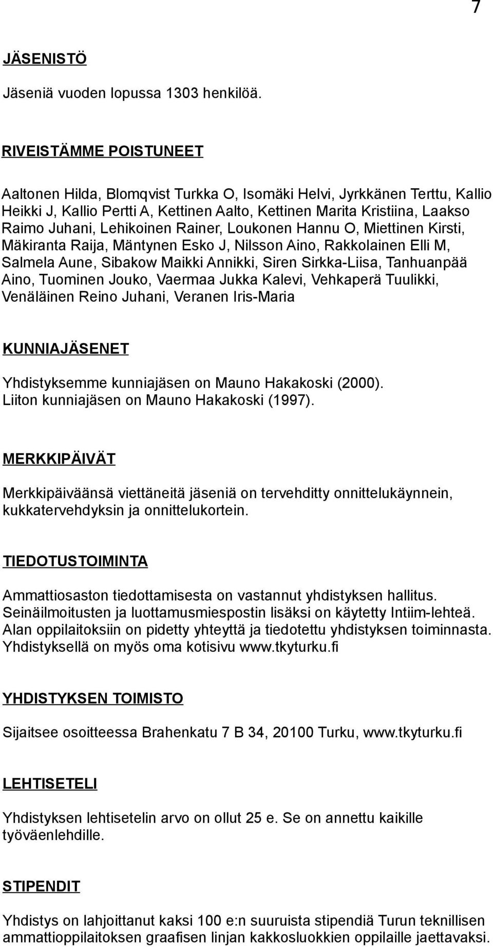 Lehikoinen Rainer, Loukonen Hannu O, Miettinen Kirsti, Mäkiranta Raija, Mäntynen Esko J, Nilsson Aino, Rakkolainen Elli M, Salmela Aune, Sibakow Maikki Annikki, Siren Sirkka-Liisa, Tanhuanpää Aino,