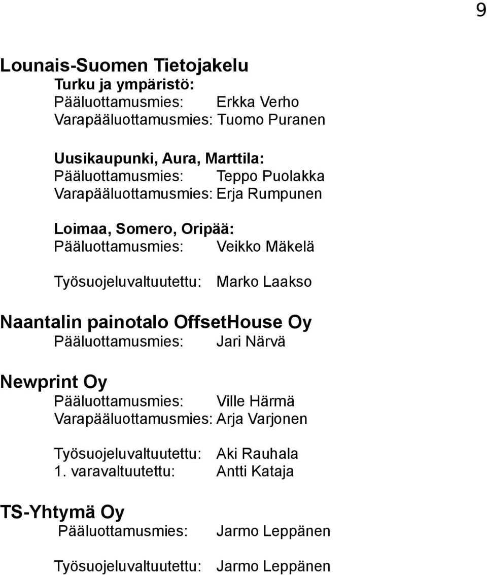 Marko Laakso Naantalin painotalo OffsetHouse Oy Pääluottamusmies: Jari Närvä Newprint Oy Pääluottamusmies: Ville Härmä Varapääluottamusmies: Arja