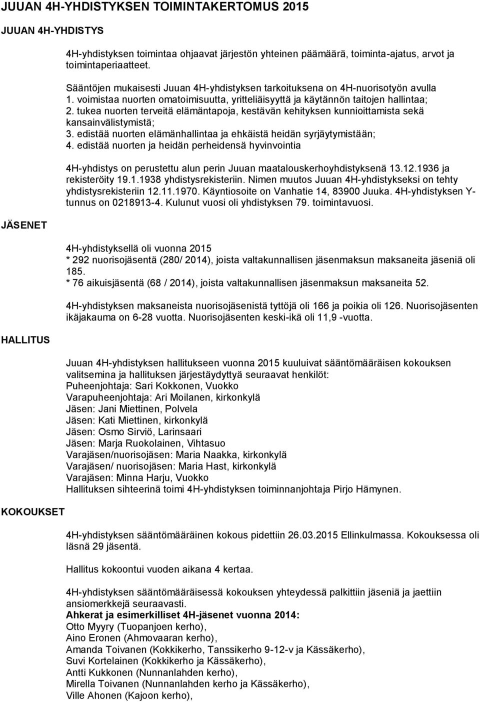 tukea nuorten terveitä elämäntapoja, kestävän kehityksen kunnioittamista sekä kansainvälistymistä; 3. edistää nuorten elämänhallintaa ja ehkäistä heidän syrjäytymistään; 4.