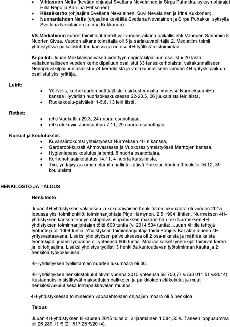 VS-Mediatiimin nuoret toimittajat toimittivat vuoden aikana paikallislehti Vaarojen Sanomiin 8 Nuorten Sivua. Vuoden aikana toimittajia oli 5 ja sarjakuvapiirtäjiä 2.