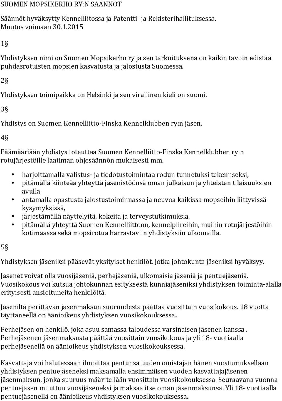 2 Yhdistyksen toimipaikka on Helsinki ja sen virallinen kieli on suomi. 3 Yhdistys on Suomen Kennelliitto- Finska Kennelklubben ry:n jäsen.