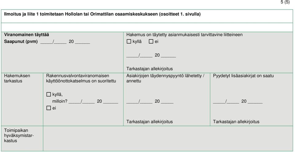 kyllä ei / 20 Hakemuksen tarkastus Rakennusvalvontaviranomaisen käyttöönottokatselmus on suoritettu Asiakirjojen