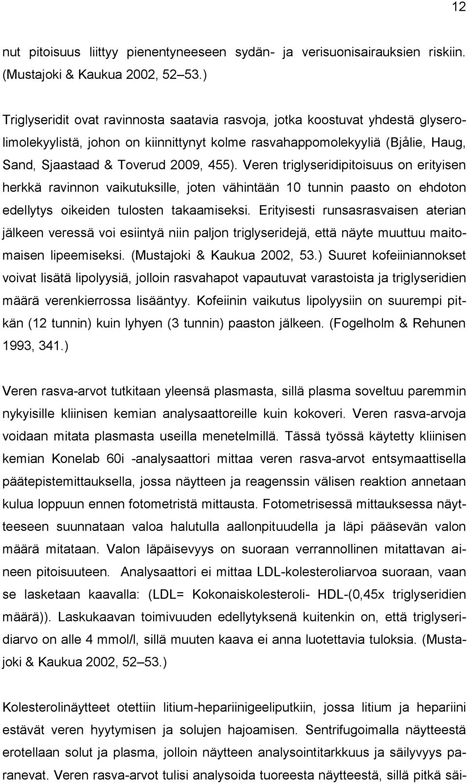 Veren triglyseridipitoisuus on erityisen herkkä ravinnon vaikutuksille, joten vähintään 10 tunnin paasto on ehdoton edellytys oikeiden tulosten takaamiseksi.