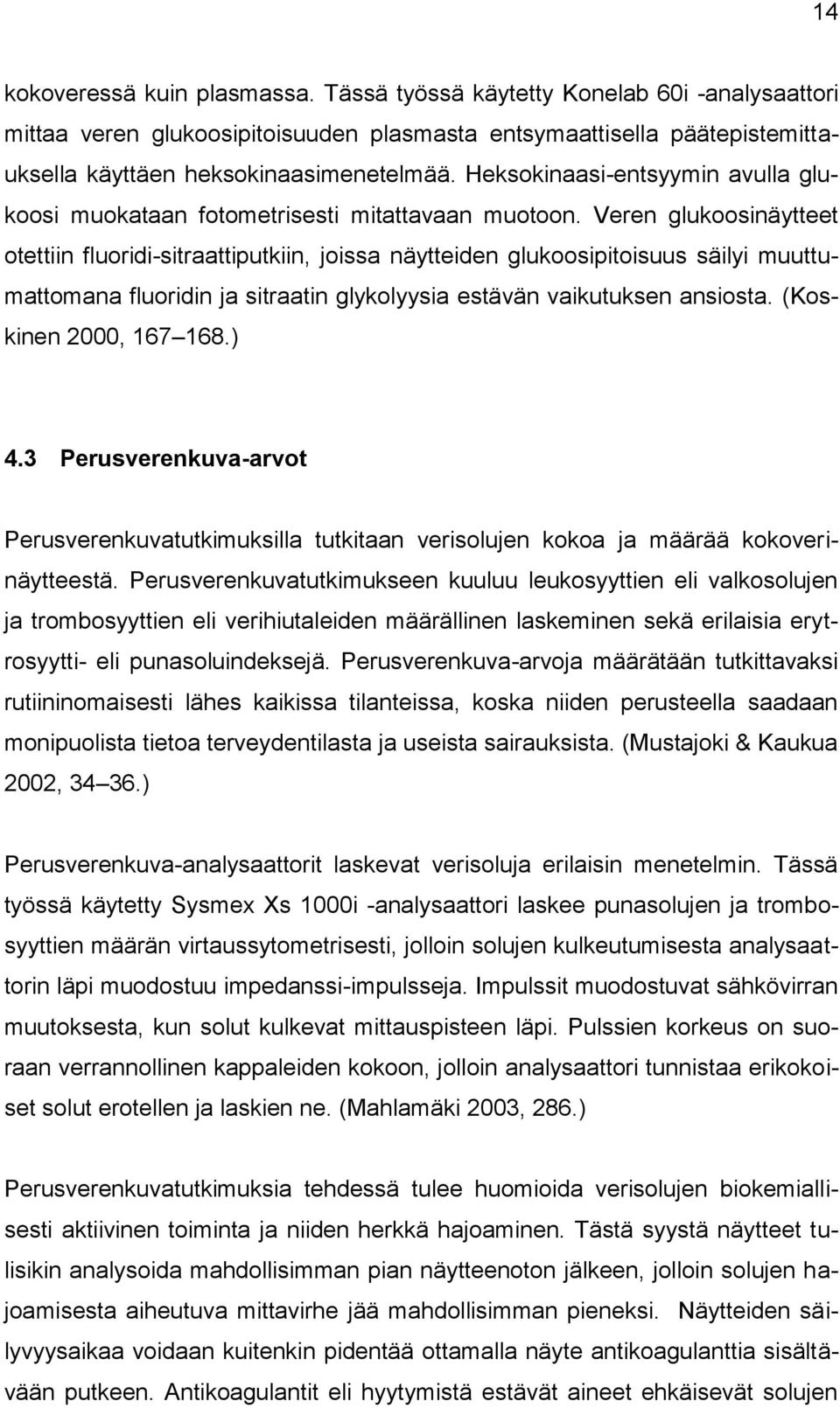 Veren glukoosinäytteet otettiin fluoridi-sitraattiputkiin, joissa näytteiden glukoosipitoisuus säilyi muuttumattomana fluoridin ja sitraatin glykolyysia estävän vaikutuksen ansiosta.