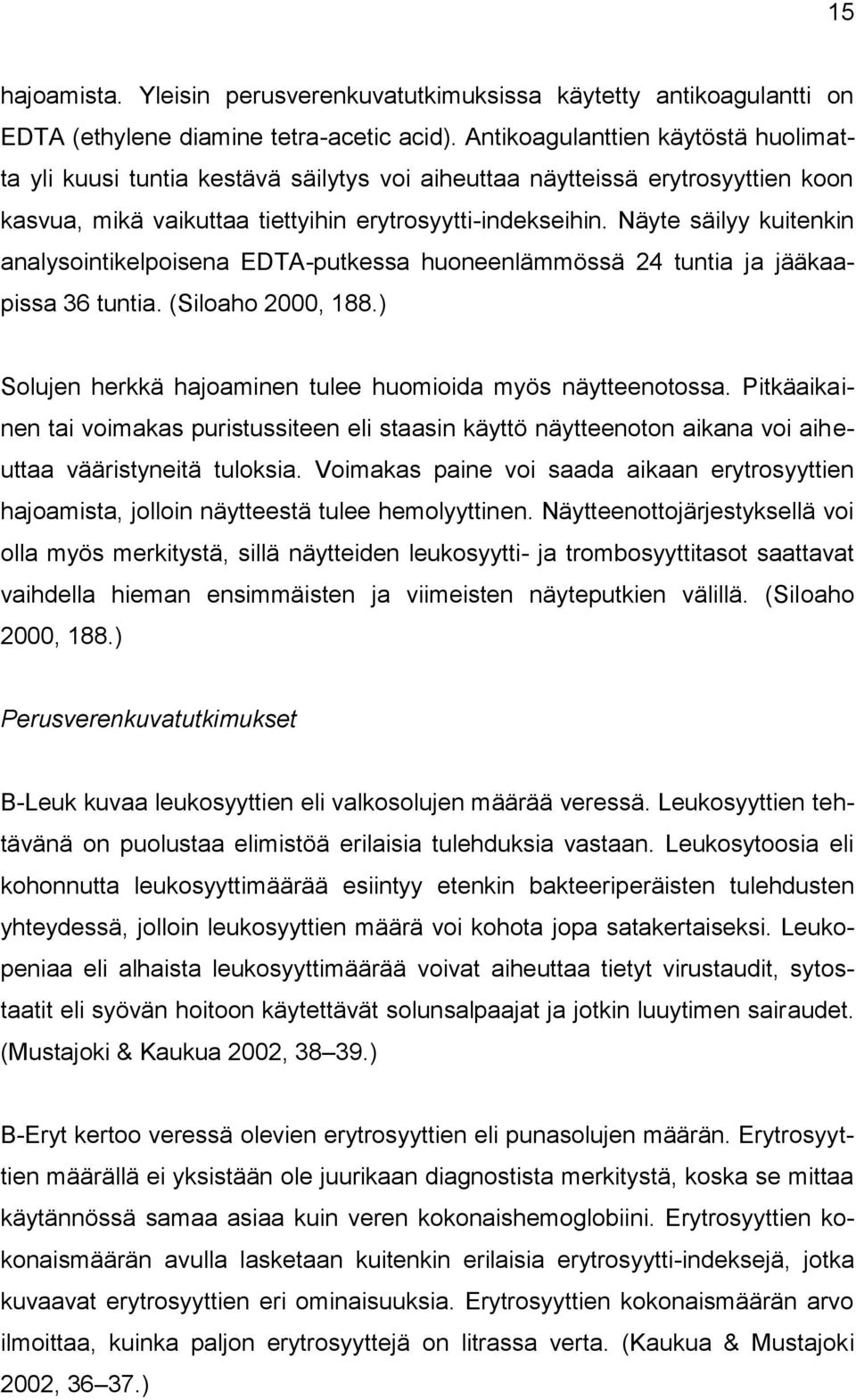 Näyte säilyy kuitenkin analysointikelpoisena EDTA-putkessa huoneenlämmössä 24 tuntia ja jääkaapissa 36 tuntia. (Siloaho 2000, 188.) Solujen herkkä hajoaminen tulee huomioida myös näytteenotossa.