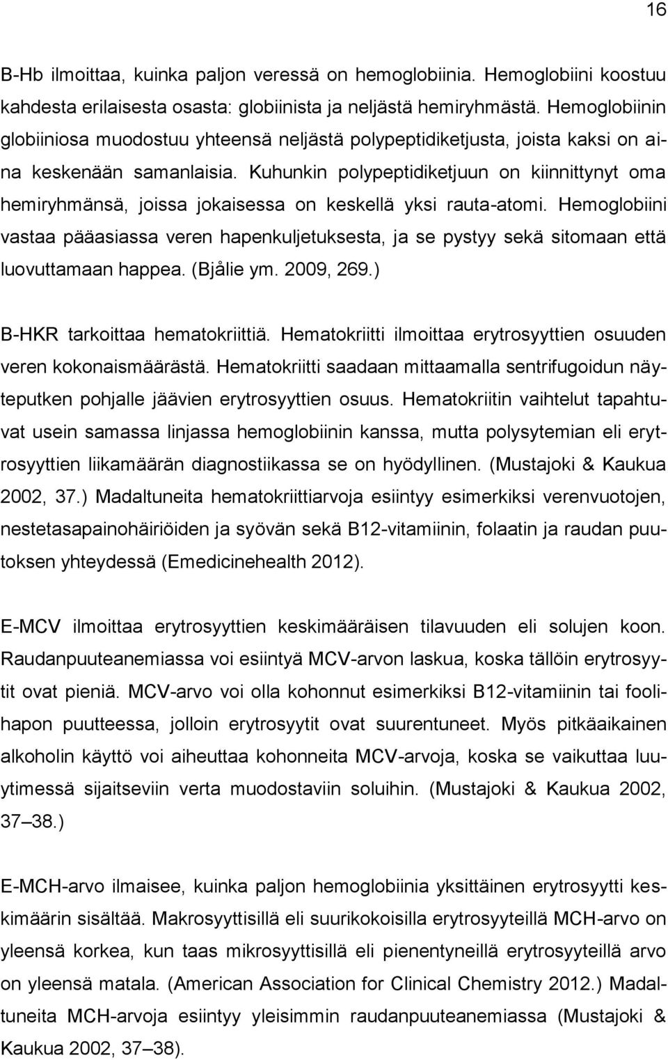 Kuhunkin polypeptidiketjuun on kiinnittynyt oma hemiryhmänsä, joissa jokaisessa on keskellä yksi rauta-atomi.