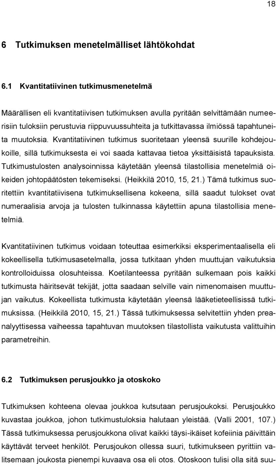 tapahtuneita muutoksia. Kvantitatiivinen tutkimus suoritetaan yleensä suurille kohdejoukoille, sillä tutkimuksesta ei voi saada kattavaa tietoa yksittäisistä tapauksista.