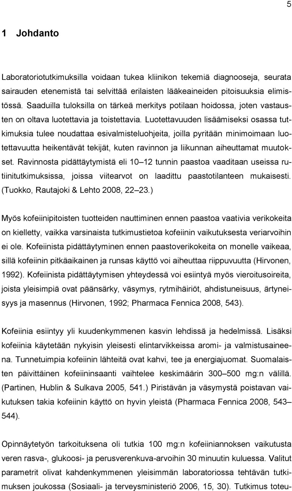 Luotettavuuden lisäämiseksi osassa tutkimuksia tulee noudattaa esivalmisteluohjeita, joilla pyritään minimoimaan luotettavuutta heikentävät tekijät, kuten ravinnon ja liikunnan aiheuttamat muutokset.