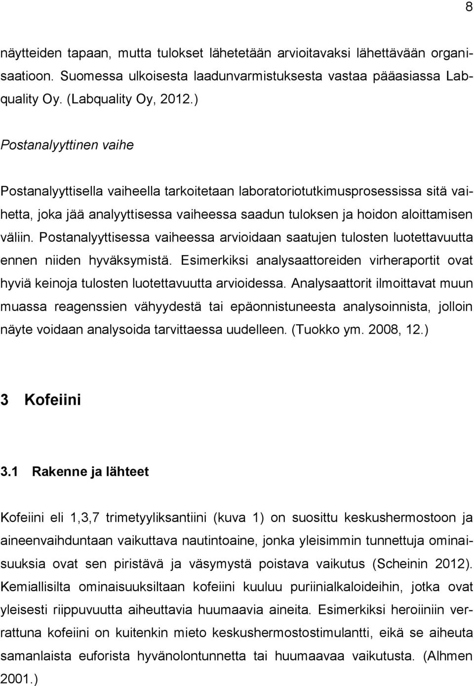 Postanalyyttisessa vaiheessa arvioidaan saatujen tulosten luotettavuutta ennen niiden hyväksymistä. Esimerkiksi analysaattoreiden virheraportit ovat hyviä keinoja tulosten luotettavuutta arvioidessa.