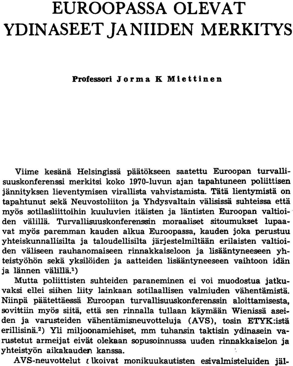 Tätä lientymistä on tapahtunut sekä Neuvostoliiton ja Yhdysvaltain välisissä suhteissa että myös sotilasliittoihin kuuluvien itäisten ja läntisten Euroopan valtioiden välillä.