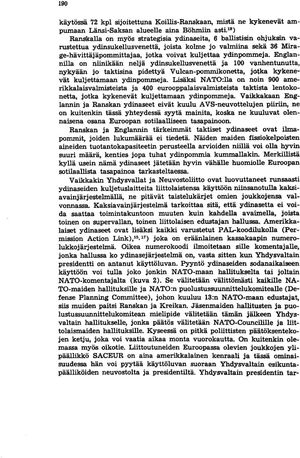 Englannilla on niinikään neljä ydinsukellu'svenettä ja 100 vl;lnhentunutta, nykyään jo taktisina pidettyä Vulcan-pommikonetta, jo~ka kykenevät kuljettamaan ydinpommeja.