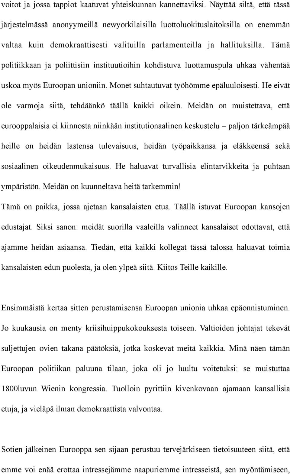 Tämä politiikkaan ja poliittisiin instituutioihin kohdistuva luottamuspula uhkaa vähentää uskoa myös Euroopan unioniin. Monet suhtautuvat työhömme epäluuloisesti.