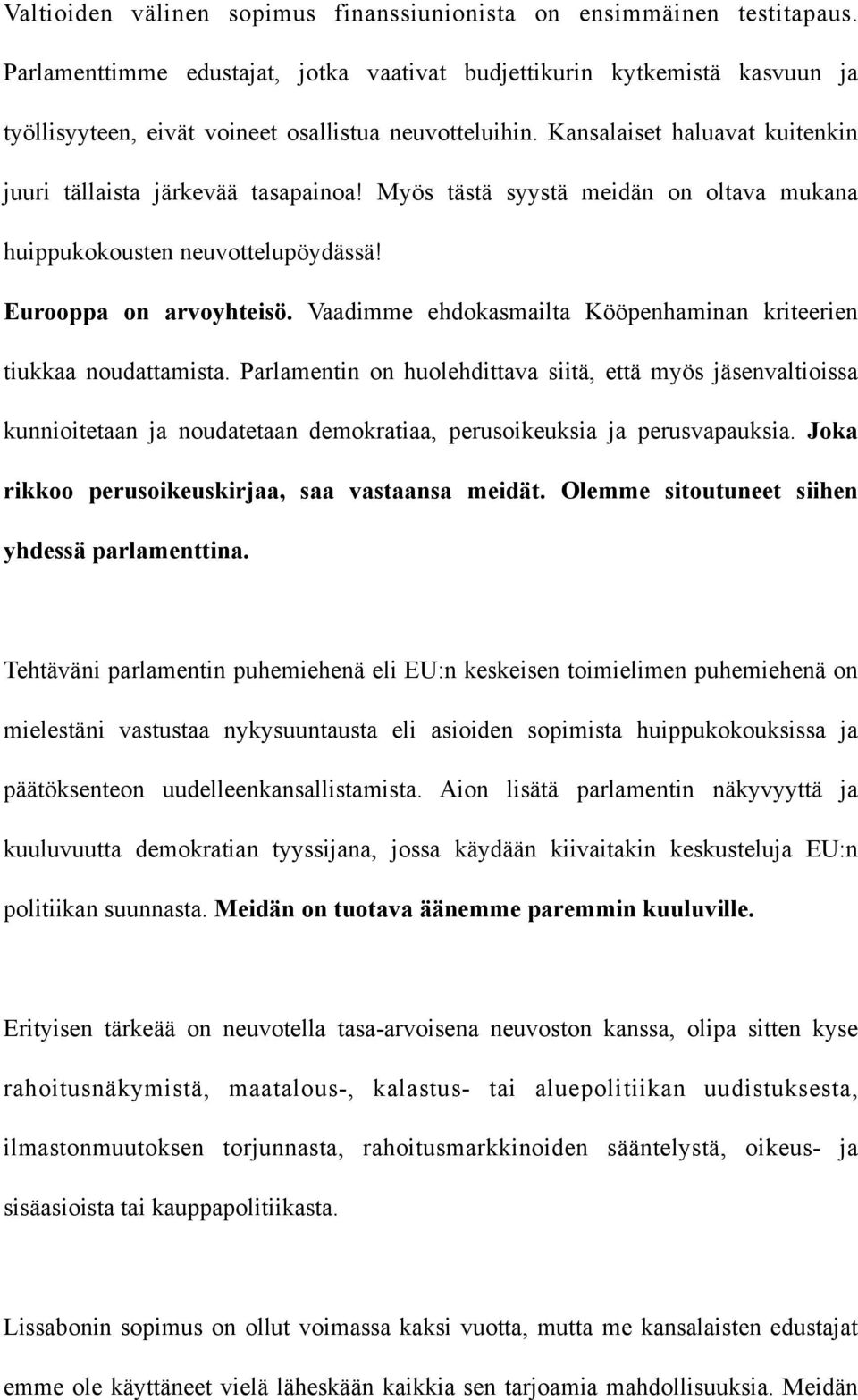 Myös tästä syystä meidän on oltava mukana huippukokousten neuvottelupöydässä! Eurooppa on arvoyhteisö. Vaadimme ehdokasmailta Kööpenhaminan kriteerien tiukkaa noudattamista.