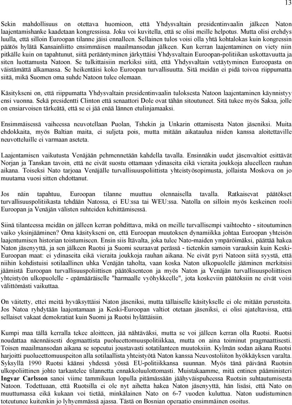 Kun kerran laajentaminen on viety niin pitkälle kuin on tapahtunut, siitä perääntyminen järkyttäisi Yhdysvaltain Euroopan politiikan uskottavuutta ja siten luottamusta Natoon.