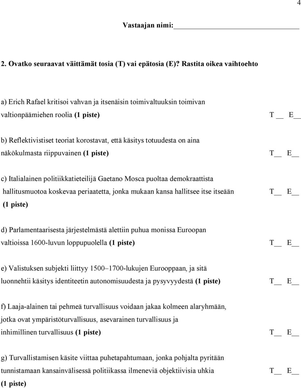 on aina näkökulmasta riippuvainen (1 piste) c) Italialainen politiikkatieteilijä Gaetano Mosca puoltaa demokraattista hallitusmuotoa koskevaa periaatetta, jonka mukaan kansa hallitsee itse itseään (1