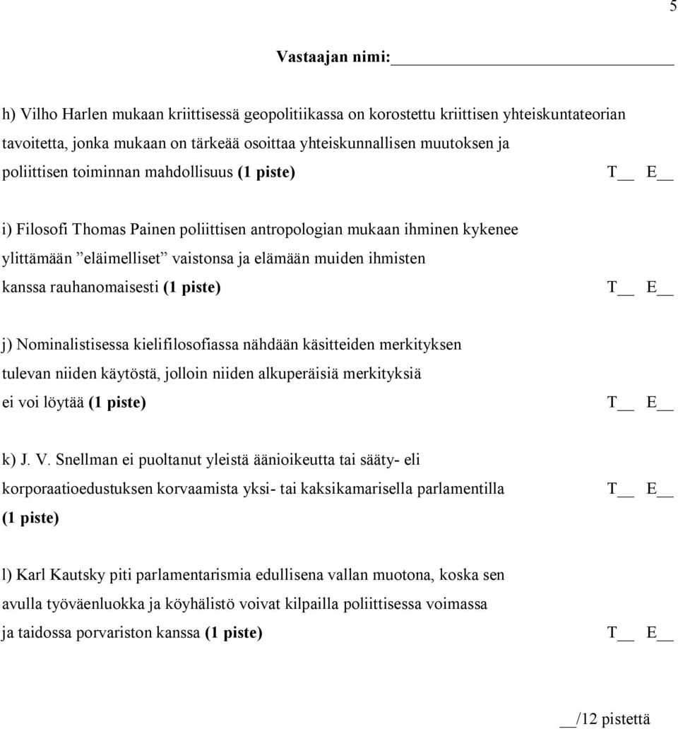 Nominalistisessa kielifilosofiassa nähdään käsitteiden merkityksen tulevan niiden käytöstä, jolloin niiden alkuperäisiä merkityksiä ei voi löytää (1 piste) k) J. V.