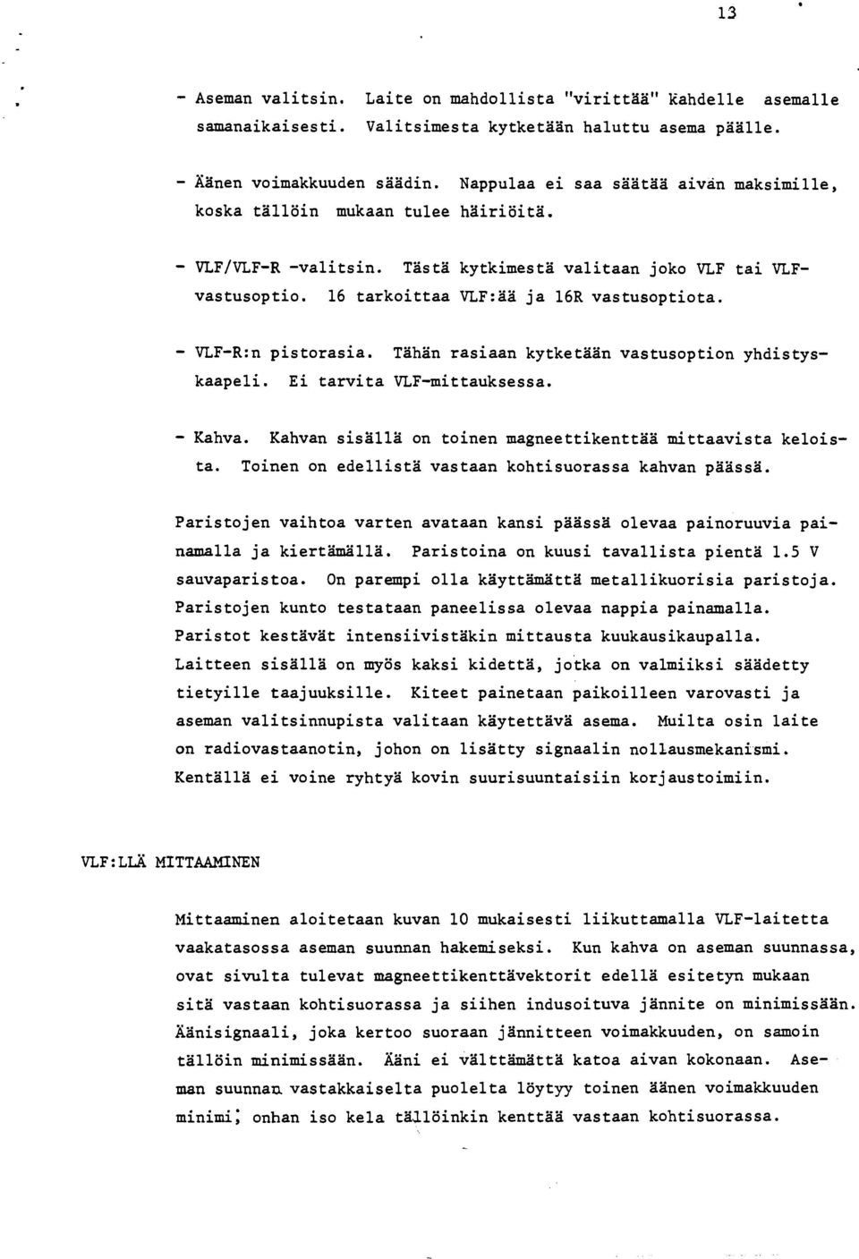 - VLF-R:n pistorasia. Tähän rasiaan kytketaan vastusoption yhdistyskaapeli. Ei tarvita VLF-mittauksessa. - Kahva. Kahvan sisällä on toinen magneettikenttää mittaavista keloista.