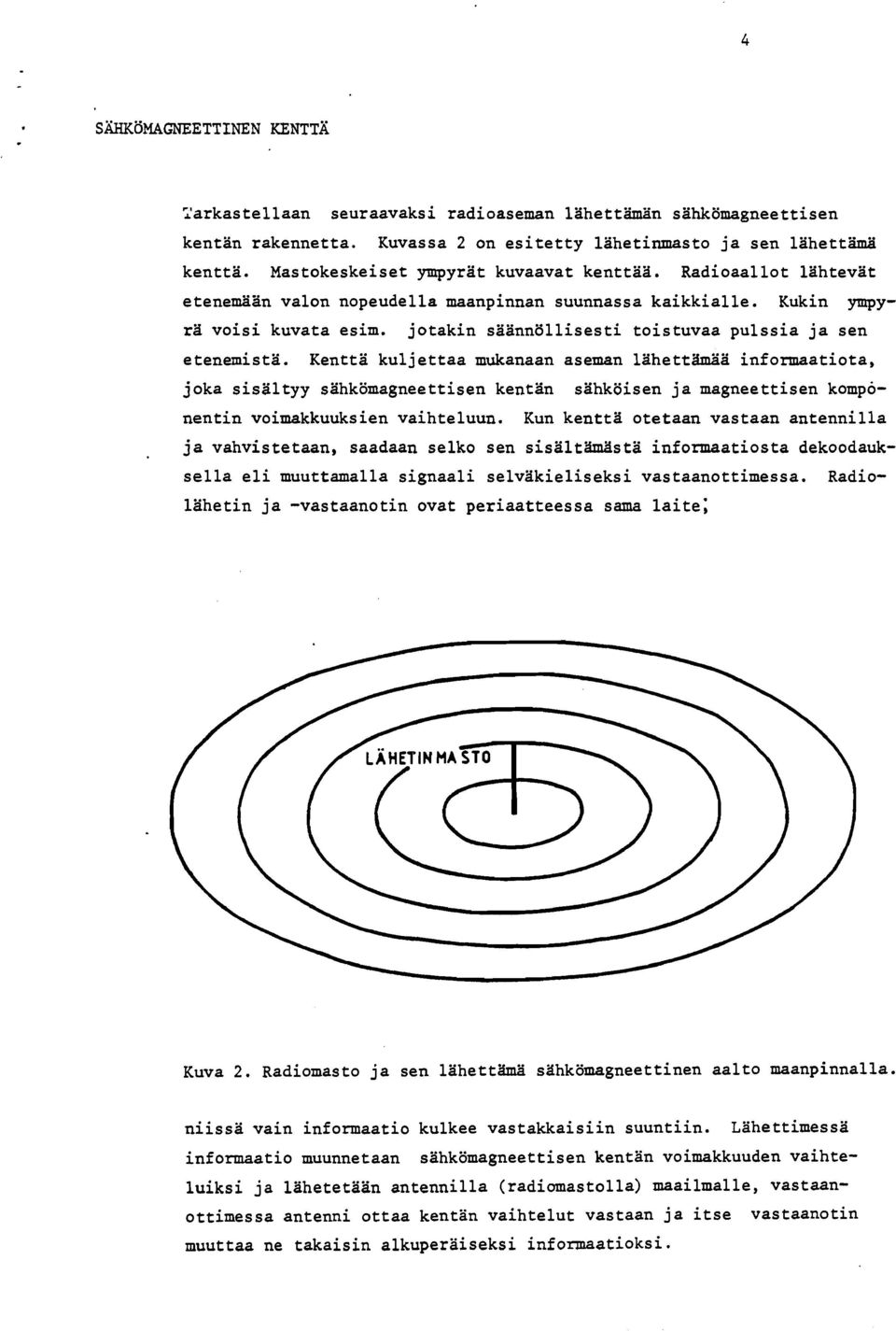 Kenttä kuljettaa mukanaan aseman lähettämää informaatiota, joka sisältyy sahkömagneettisen kentan sähköisen ja magneettisen komponentin voimakkuuksien vaihteluun.