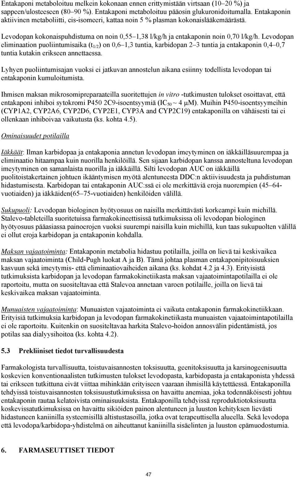 Levodopan eliminaation puoliintumisaika (t 1/2 ) on 0,6 1,3 tuntia, karbidopan 2 3 tuntia ja entakaponin 0,4 0,7 tuntia kutakin erikseen annettaessa.