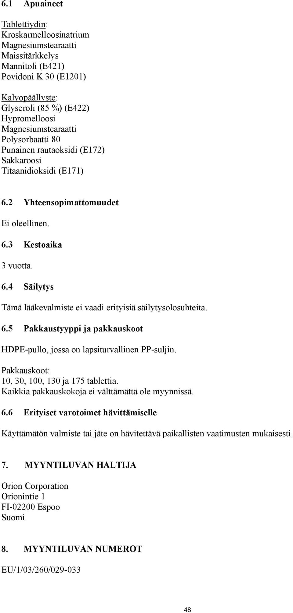 6.5 Pakkaustyyppi ja pakkauskoot HDPE-pullo, jossa on lapsiturvallinen PP-suljin. Pakkauskoot: 10, 30, 100, 130 ja 175 tablettia. Kaikkia pakkauskokoja ei välttämättä ole myynnissä. 6.