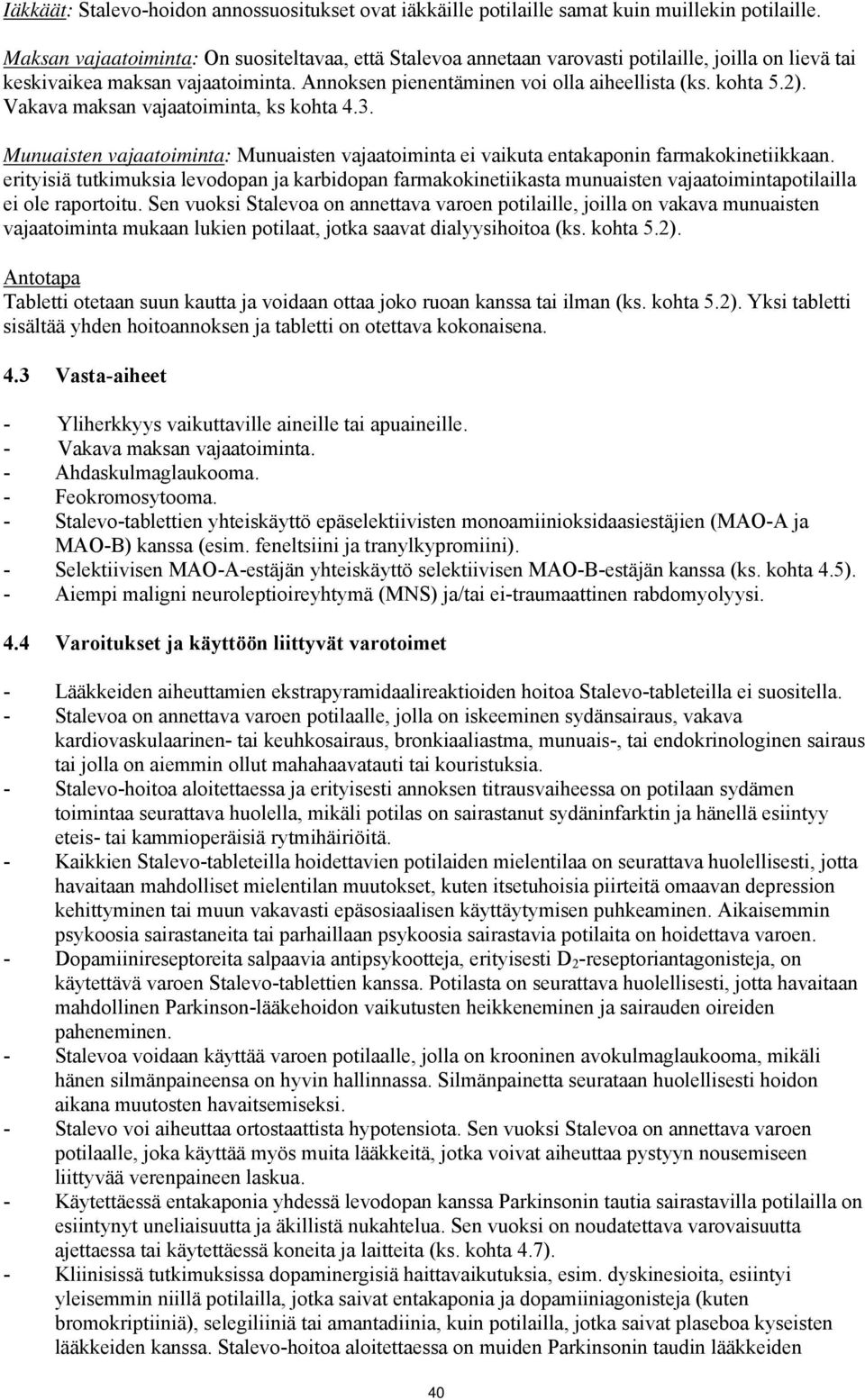 Vakava maksan vajaatoiminta, ks kohta 4.3. Munuaisten vajaatoiminta: Munuaisten vajaatoiminta ei vaikuta entakaponin farmakokinetiikkaan.