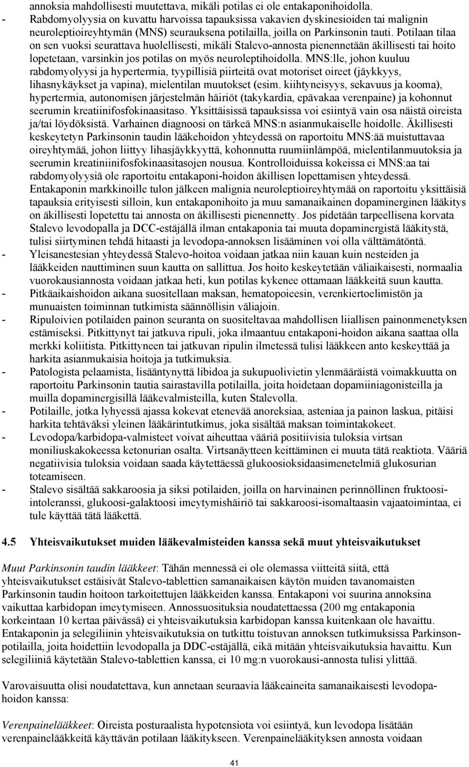 Potilaan tilaa on sen vuoksi seurattava huolellisesti, mikäli Stalevo-annosta pienennetään äkillisesti tai hoito lopetetaan, varsinkin jos potilas on myös neuroleptihoidolla.