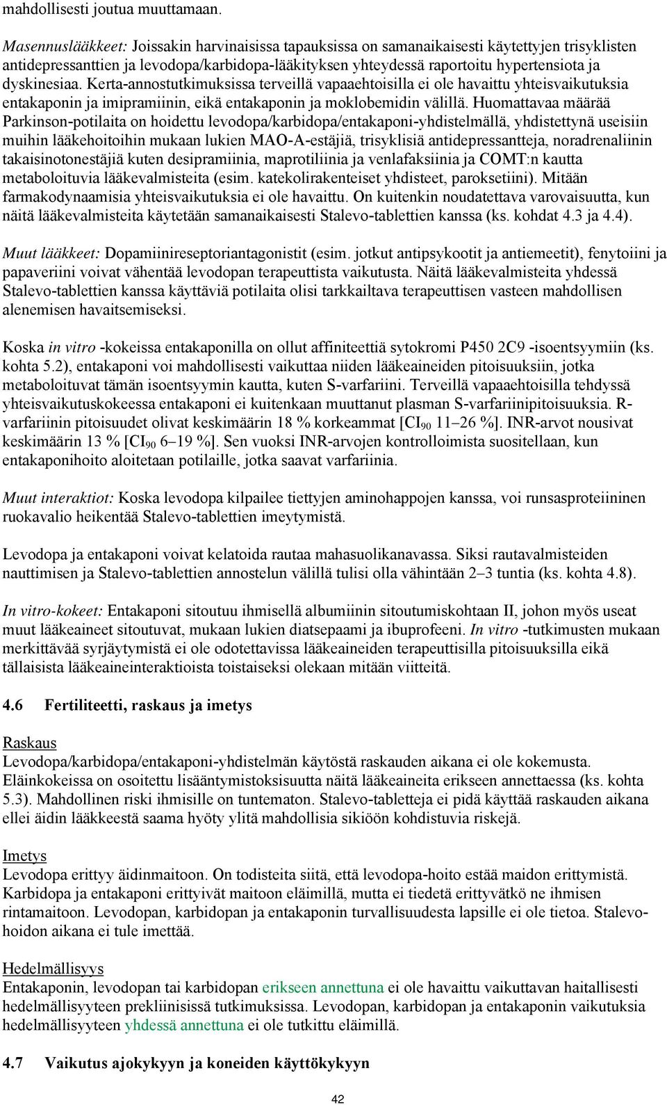 dyskinesiaa. Kerta-annostutkimuksissa terveillä vapaaehtoisilla ei ole havaittu yhteisvaikutuksia entakaponin ja imipramiinin, eikä entakaponin ja moklobemidin välillä.