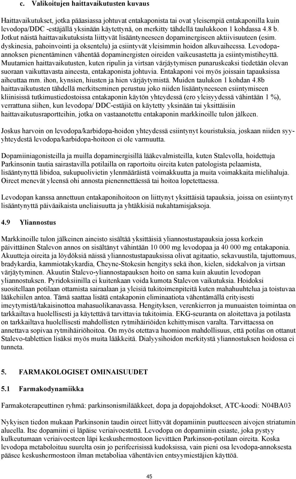 dyskinesia, pahoinvointi ja oksentelu) ja esiintyvät yleisimmin hoidon alkuvaiheessa. Levodopaannoksen pienentäminen vähentää dopaminergisten oireiden vaikeusastetta ja esiintymistiheyttä.