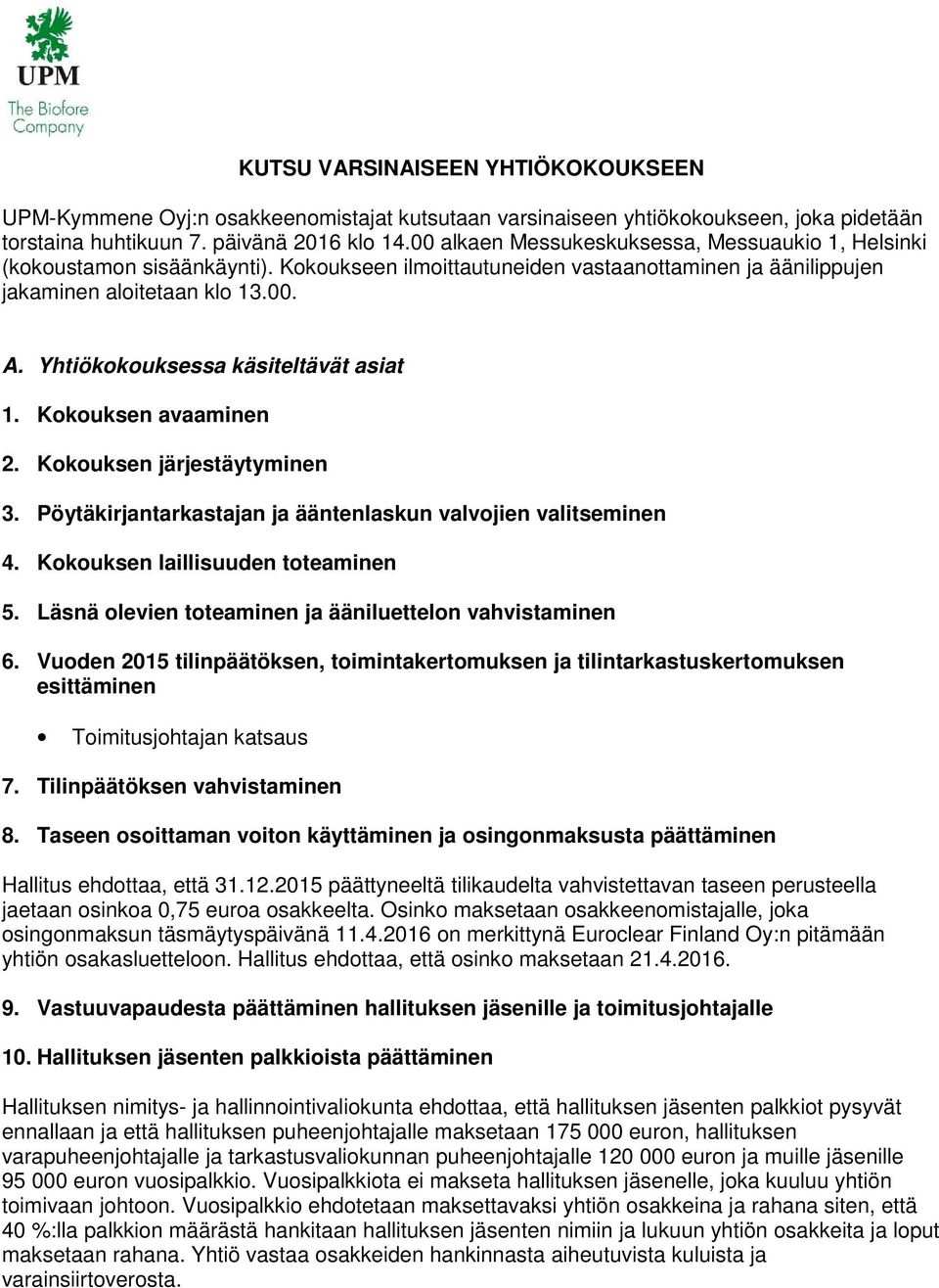 Yhtiökokouksessa käsiteltävät asiat 1. Kokouksen avaaminen 2. Kokouksen järjestäytyminen 3. Pöytäkirjantarkastajan ja ääntenlaskun valvojien valitseminen 4. Kokouksen laillisuuden toteaminen 5.