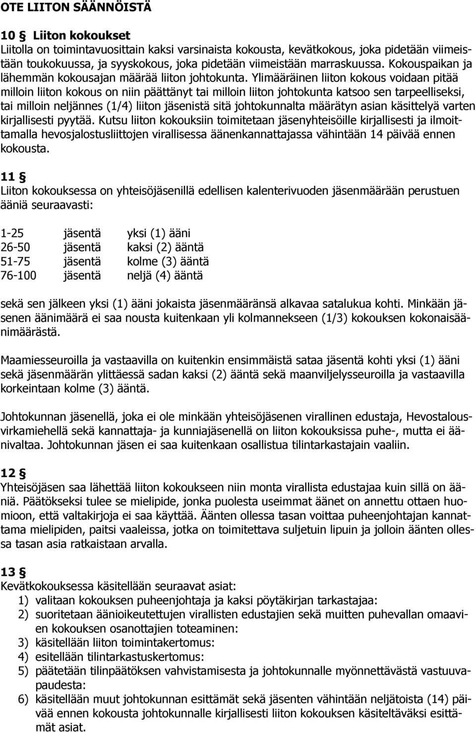 Ylimääräinen liiton kokous voidaan pitää milloin liiton kokous on niin päättänyt tai milloin liiton johtokunta katsoo sen tarpeelliseksi, tai milloin neljännes (1/4) liiton jäsenistä sitä
