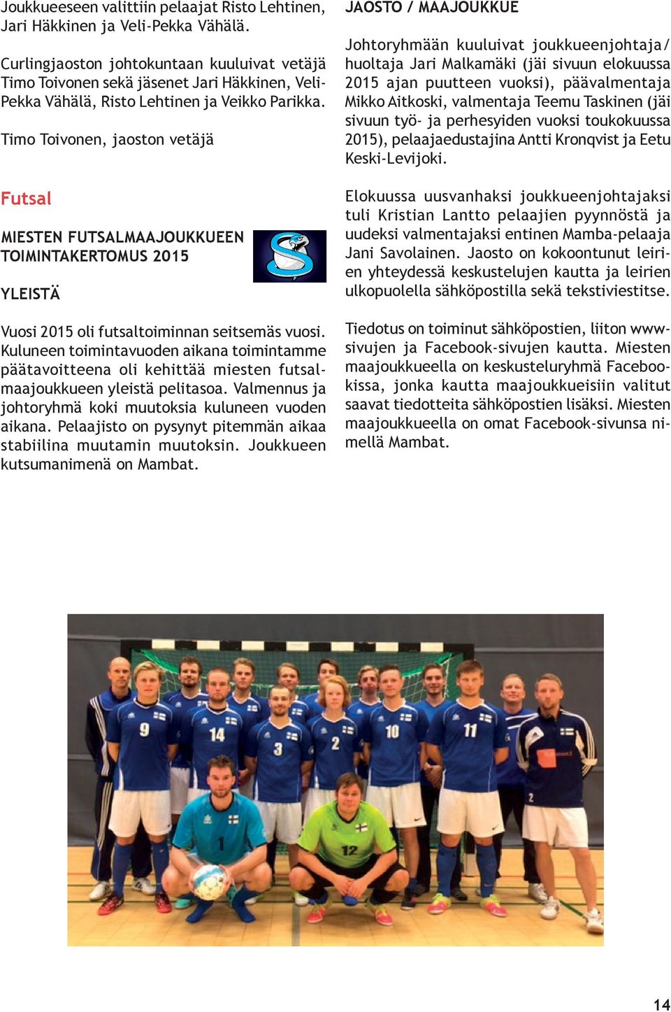 Timo Toivonen, jaoston vetäjä Futsal MIESTEN FUTSALMAAJOUKKUEEN TOIMINTAKERTOMUS 2015 YLEISTÄ Vuosi 2015 oli futsaltoiminnan seitsemäs vuosi.