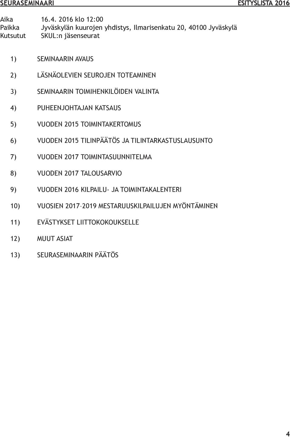 SEUROJEN TOTEAMINEN 3) SEMINAARIN TOIMIHENKILÖIDEN VALINTA 4) PUHEENJOHTAJAN KATSAUS 5) VUODEN 2015 TOIMINTAKERTOMUS 6) VUODEN 2015 TILINPÄÄTÖS JA