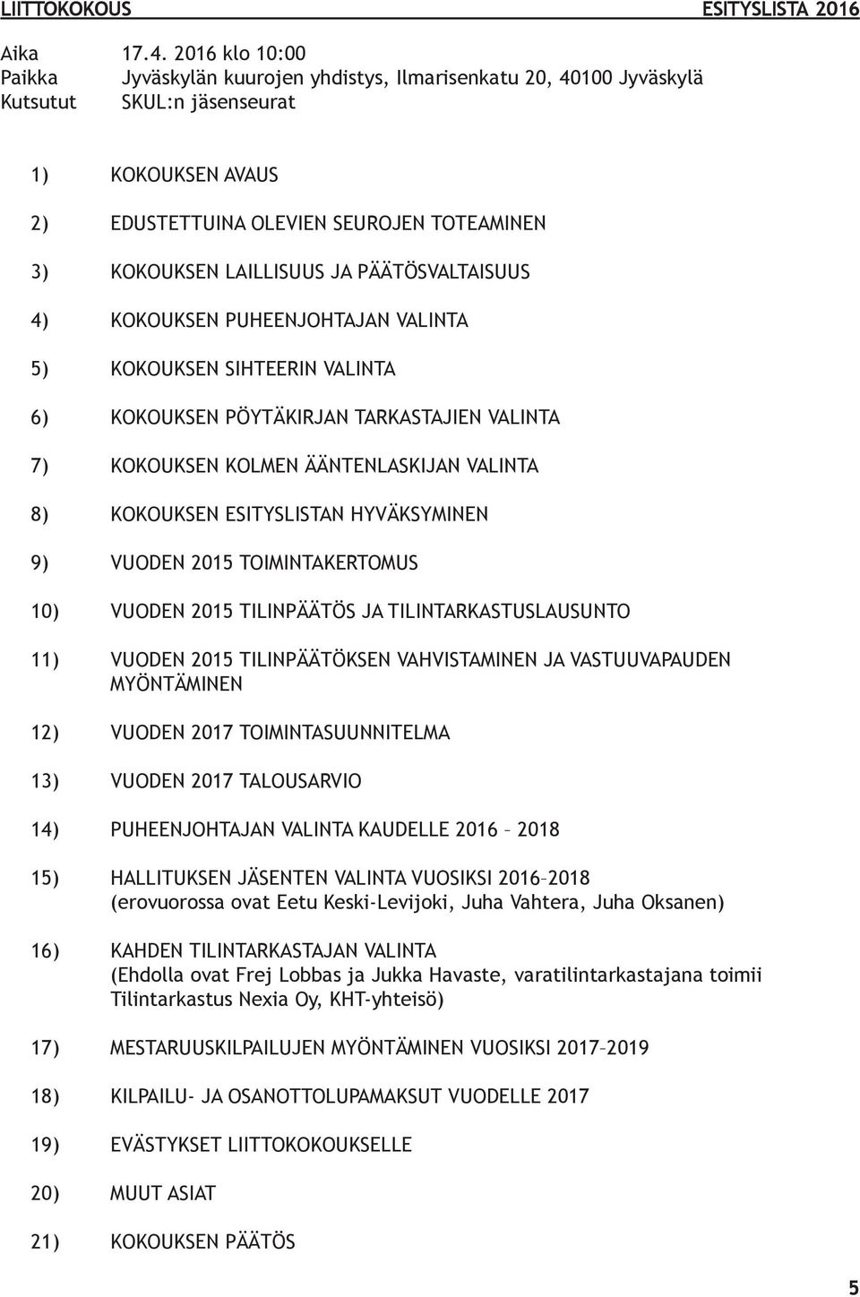 LAILLISUUS JA PÄÄTÖSVALTAISUUS 4) KOKOUKSEN PUHEENJOHTAJAN VALINTA 5) KOKOUKSEN SIHTEERIN VALINTA 6) KOKOUKSEN PÖYTÄKIRJAN TARKASTAJIEN VALINTA 7) KOKOUKSEN KOLMEN ÄÄNTENLASKIJAN VALINTA 8) KOKOUKSEN