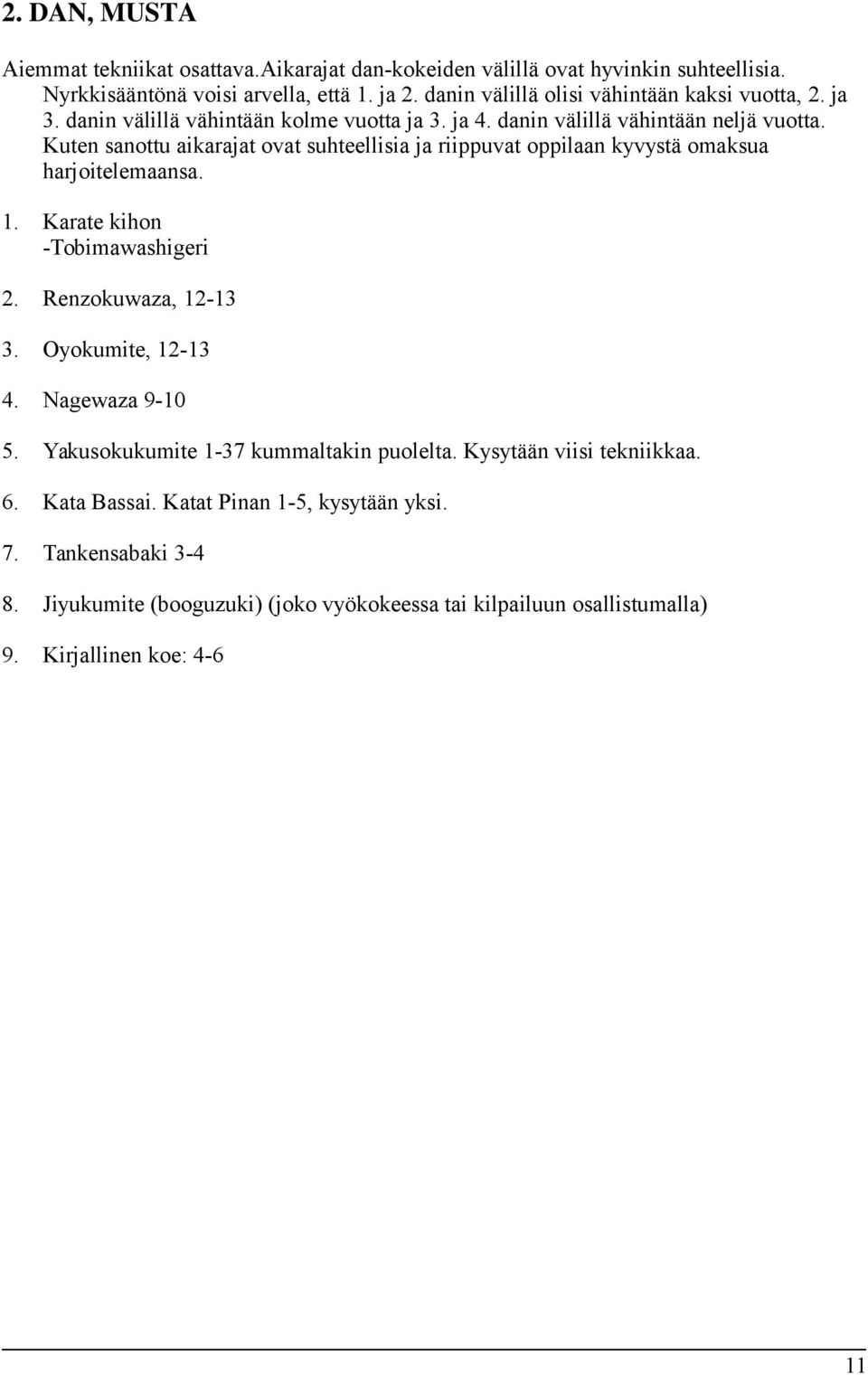 Kuten sanottu aikarajat ovat suhteellisia ja riippuvat oppilaan kyvystä omaksua harjoitelemaansa. -Tobimawashigeri 2. Renzokuwaza, 12-13 3. Oyokumite, 12-13 4.