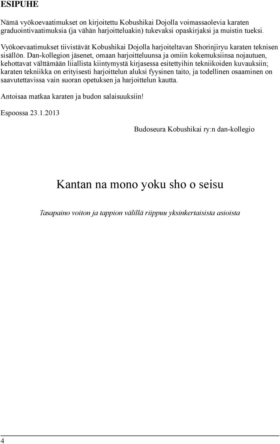 Dan-kollegion jäsenet, omaan harjoitteluunsa ja omiin kokemuksiinsa nojautuen, kehottavat välttämään liiallista kiintymystä kirjasessa esitettyihin tekniikoiden kuvauksiin; karaten tekniikka on