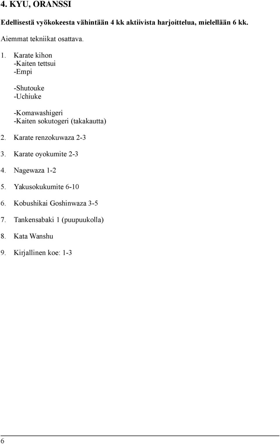 Karate renzokuwaza 2-3 3. Karate oyokumite 2-3 4. Nagewaza 1-2 5. Yakusokukumite 6-10 6.