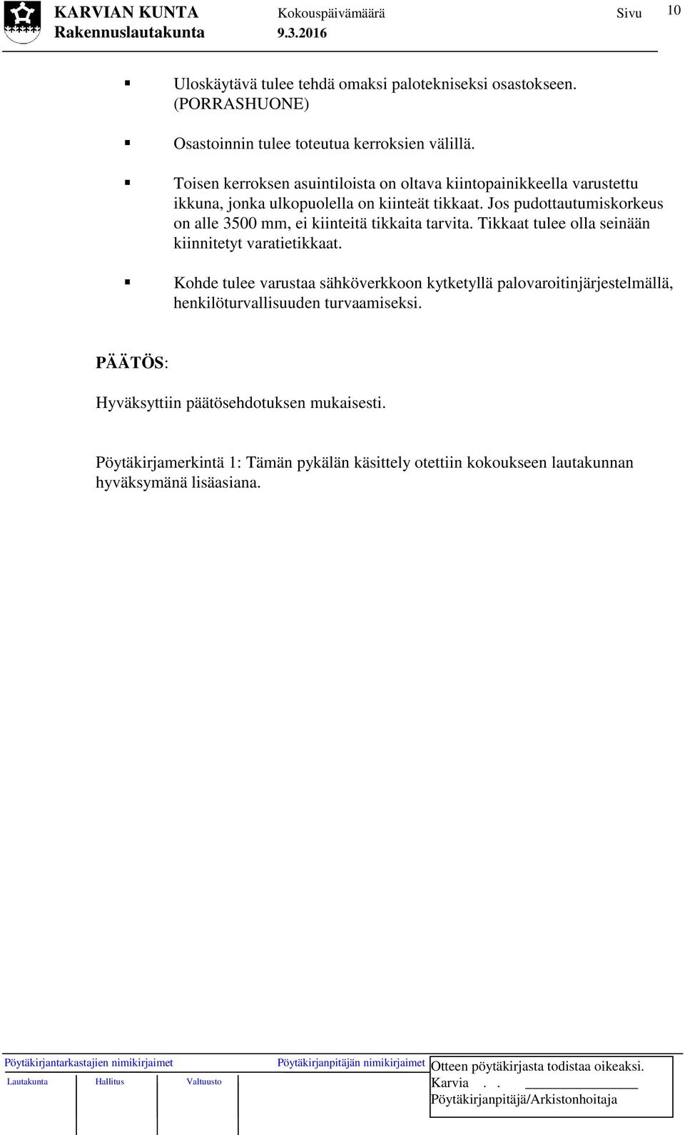 Jos pudottautumiskorkeus on alle 3500 mm, ei kiinteitä tikkaita tarvita. Tikkaat tulee olla seinään kiinnitetyt varatietikkaat.