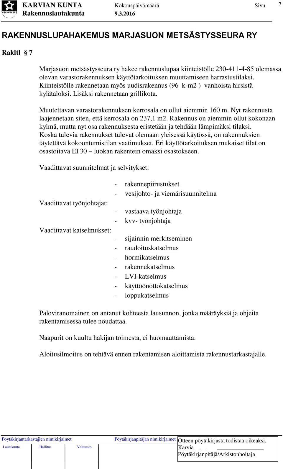 Muutettavan varastorakennuksen kerrosala on ollut aiemmin 160 m. Nyt rakennusta laajennetaan siten, että kerrosala on 237,1 m2.