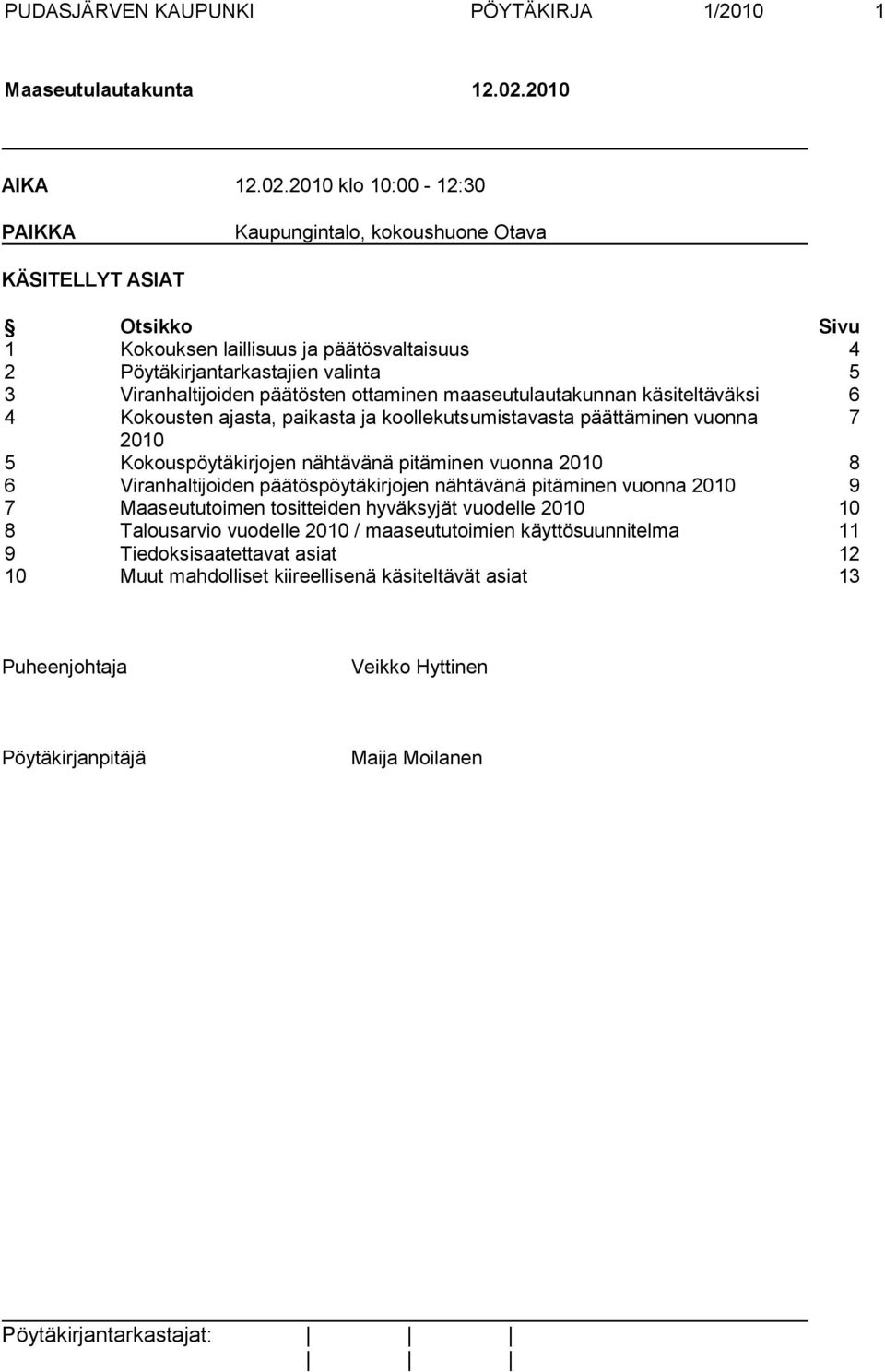 2010 klo 10:00-12:30 PAIKKA Kaupungintalo, kokoushuone Otava KÄSITELLYT ASIAT Otsikko Sivu 1 Kokouksen laillisuus ja päätösvaltaisuus 4 2 Pöytäkirjantarkastajien valinta 5 3 Viranhaltijoiden