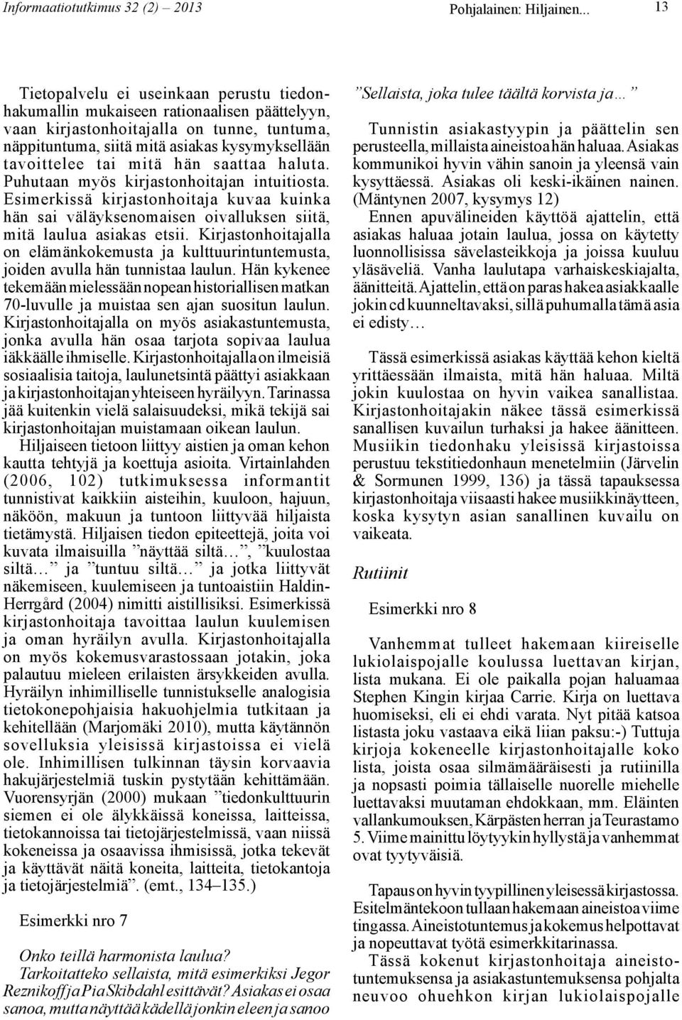 mitä hän saattaa haluta. Puhutaan myös kirjastonhoitajan intuitiosta. Esimerkissä kirjastonhoitaja kuvaa kuinka hän sai väläyksenomaisen oivalluksen siitä, mitä laulua asiakas etsii.