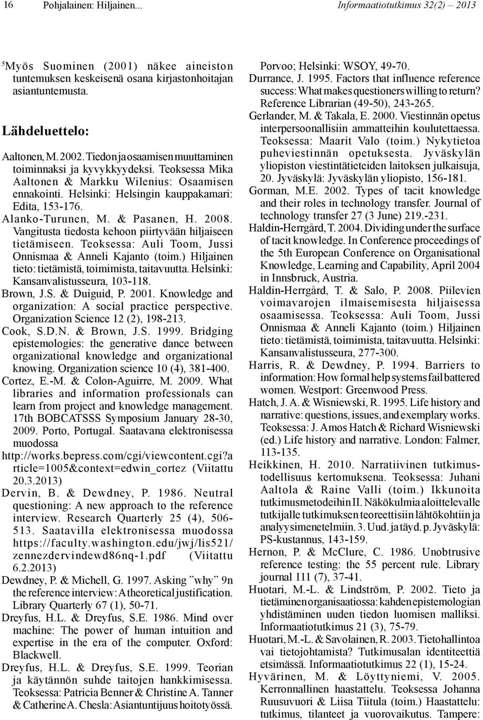 & Pasanen, H. 2008. Vangitusta tiedosta kehoon piirtyvään hiljaiseen tietämiseen. Teoksessa: Auli Toom, Jussi Onnismaa & Anneli Kajanto (toim.) Hiljainen tieto: tietämistä, toimimista, taitavuutta.