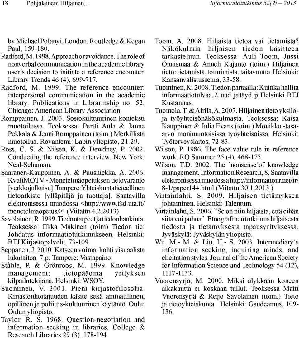 The reference encounter: interpersonal communication in the academic library. Publications in Librarinship no. 52. Chicago: American Library Association. Romppainen, J. 2003.