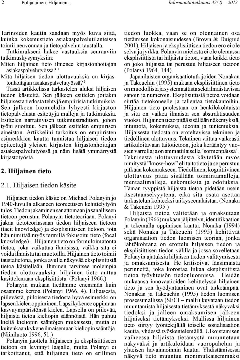 1 Mitä hiljaisen tiedon ulottuvuuksia on kirjastonhoitajan asiakaspalvelutyössä? 2 Tässä artikkelissa tarkastelen aluksi hiljaisen tiedon käsitettä.