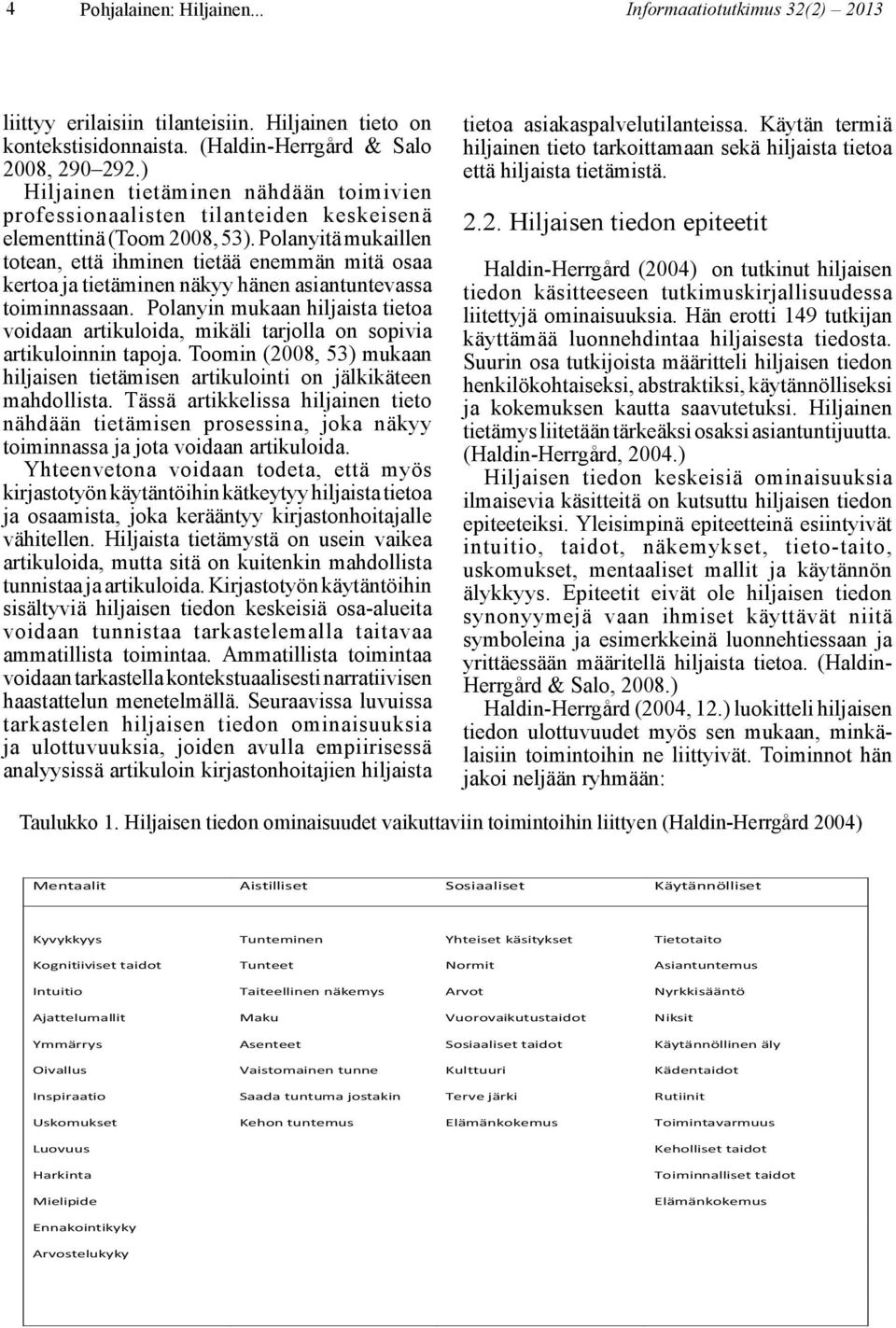 Polanyitä mukaillen totean, että ihminen tietää enemmän mitä osaa kertoa ja tietäminen näkyy hänen asiantuntevassa toiminnassaan.