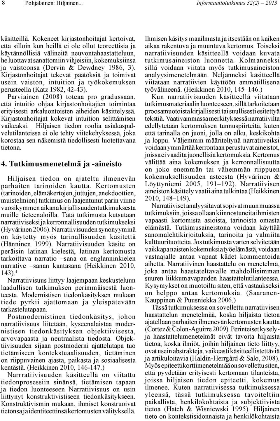 vaistoonsa (Dervin & Dewdney 1986, 3). Kirjastonhoitajat tekevät päätöksiä ja toimivat usein vaiston, intuition ja työkokemuksen perusteella (Katz 1982, 42-43).