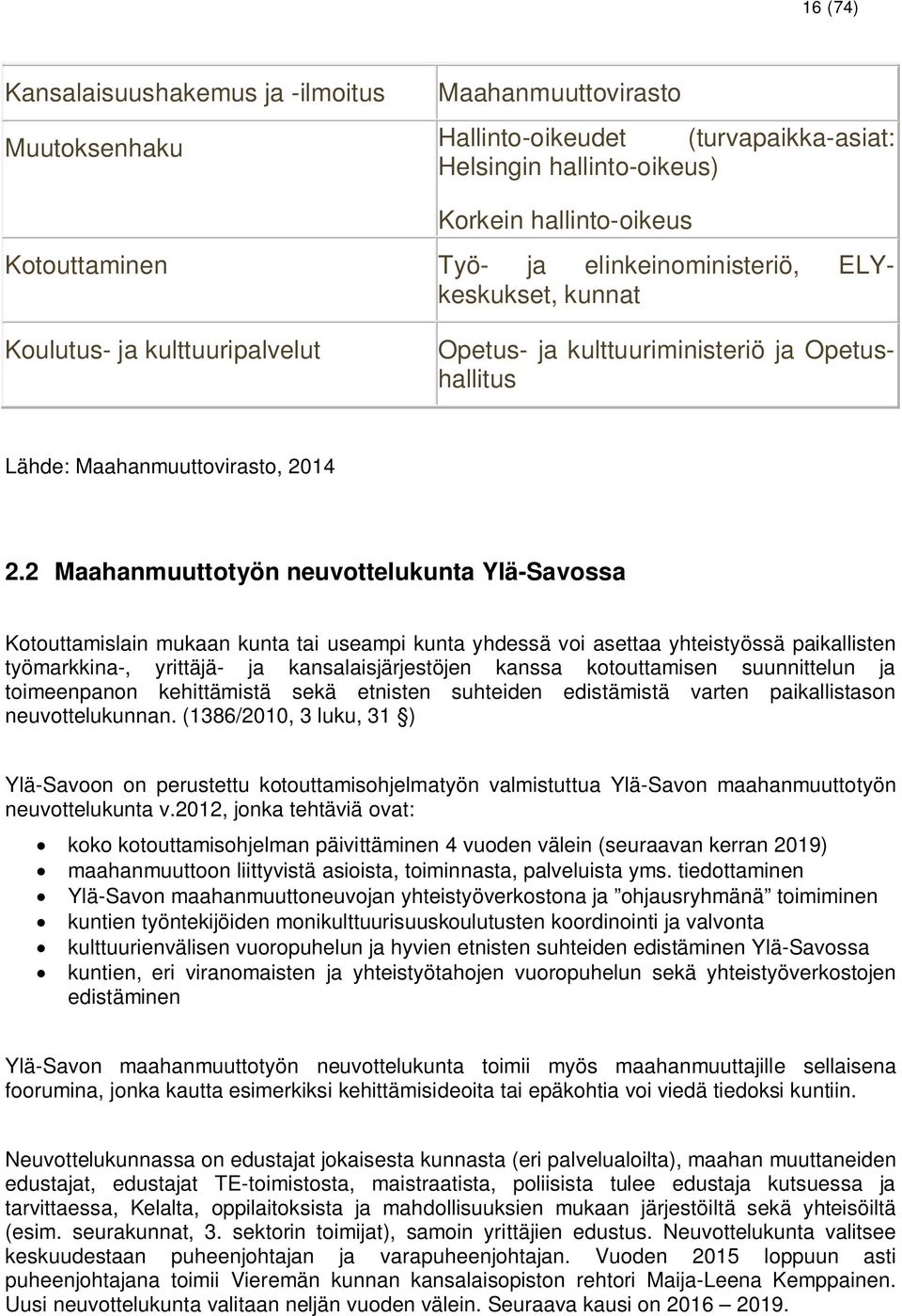 2 Maahanmuuttotyön neuvottelukunta Ylä-Savossa Kotouttamislain mukaan kunta tai useampi kunta yhdessä voi asettaa yhteistyössä paikallisten työmarkkina-, yrittäjä- ja kansalaisjärjestöjen kanssa